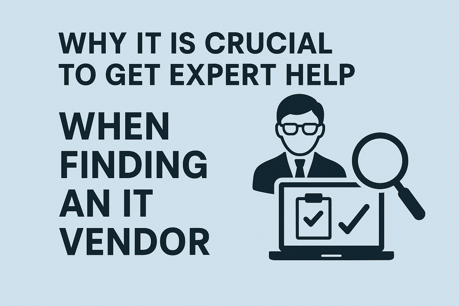 Why It Is Crucial to Get Expert Help When Finding an IT Vendor?